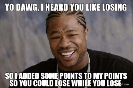 yo-dawg-i-heard-you-like-losing-so-i-added-some-points-to-my-points-so-you-could-lose-while-you-.jpg